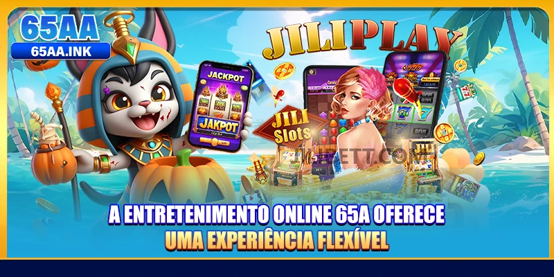 A entretenimento online 65A oferece uma experiência flexível