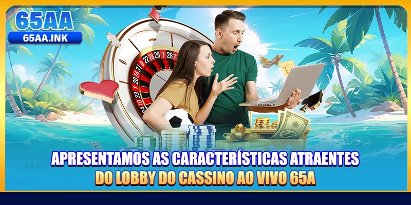 Apresentamos as características atraentes do lobby do cassino ao vivo 65A
