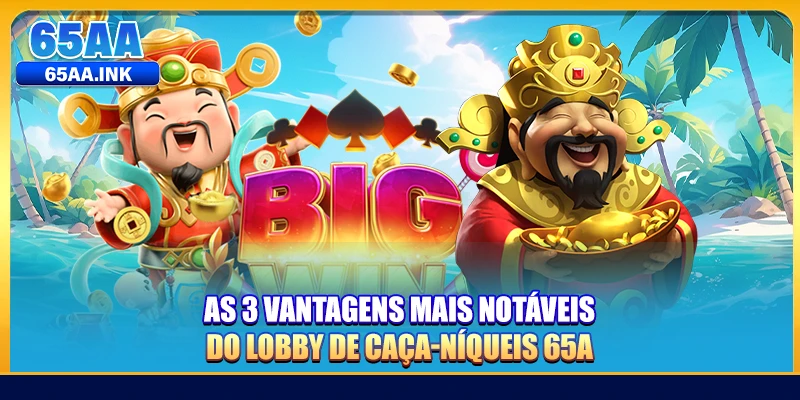 As 3 vantagens mais notáveis ​​do lobby de Caça-Níqueis 65A 