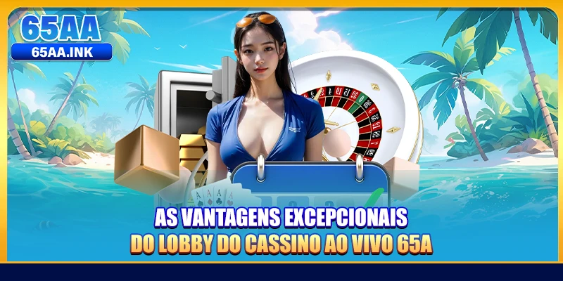As vantagens excepcionais do lobby do cassino ao vivo 65A