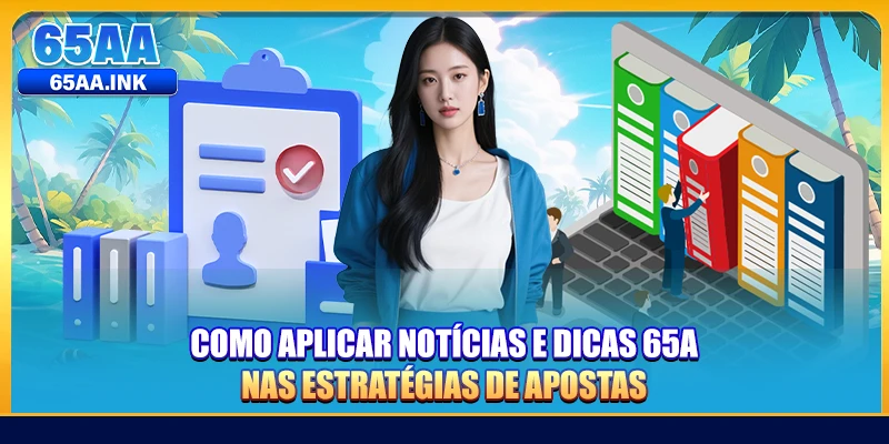Como aplicar Notícias e Dicas 65A nas estratégias de apostas