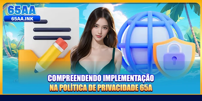 Compreendendo implementação na Política De Privacidade 65A