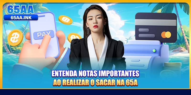 Entenda notas importantes ao realizar o sacar na 65A