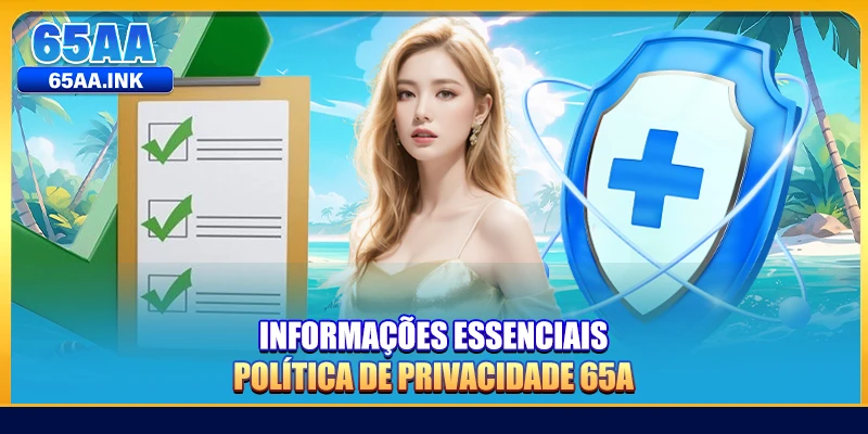 Informações essenciais Política De Privacidade 65A