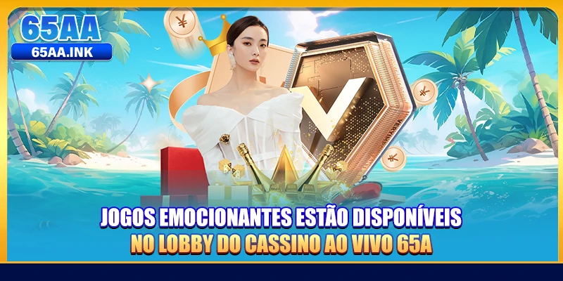 Jogos emocionantes estão disponíveis no lobby do cassino ao vivo 65A