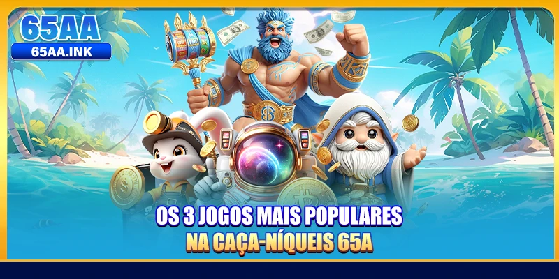 Os 3 jogos mais populares na Caça-Níqueis 65A 