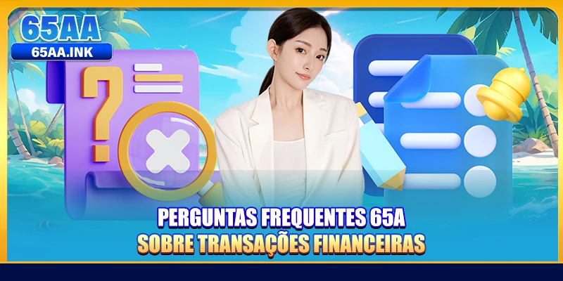 Perguntas Frequentes 65A sobre transações financeiras