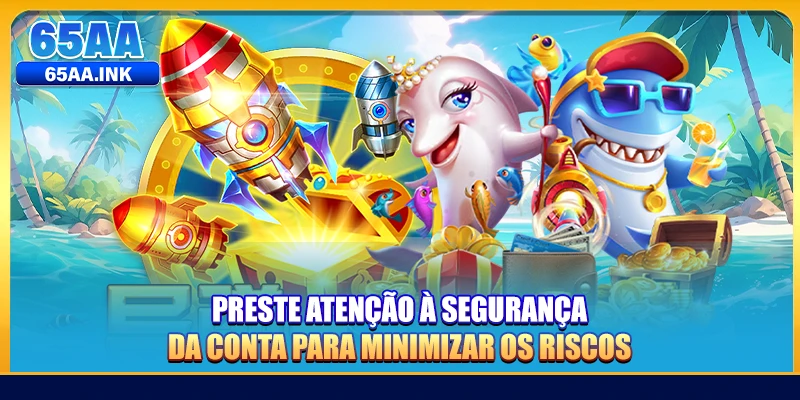 Preste atenção à segurança da conta para minimizar os riscos
